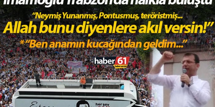 Ekrem İmamoğlu, Trabzon'da konuştu: Allah bunlara akıl versin!