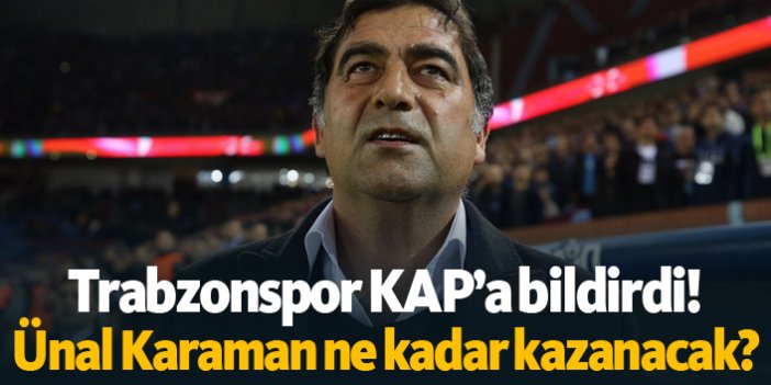 Trabzonspor KAP'a bildirdi! Ünal Karaman ne kadar kazanacak?