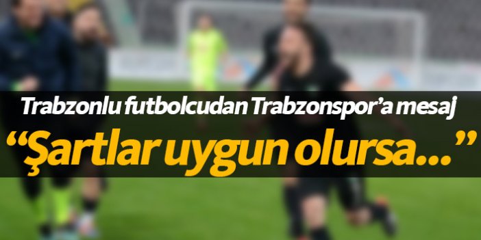 Trabzonlu futbolcudan Trabzonspor'a mesaj