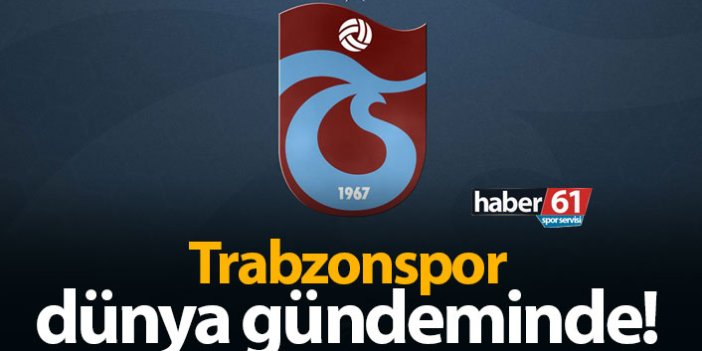 Trabzonspor dünya gündeminde!