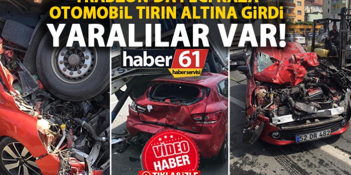 Trabzon’da feci kaza! Otomobil tırın altına girdi