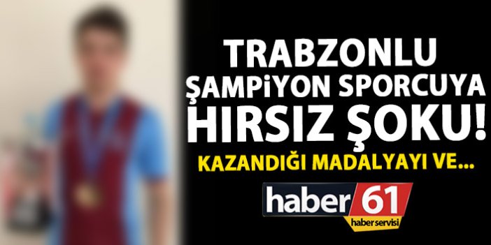 Trabzon’da şampiyon sporcunun evini soydular!