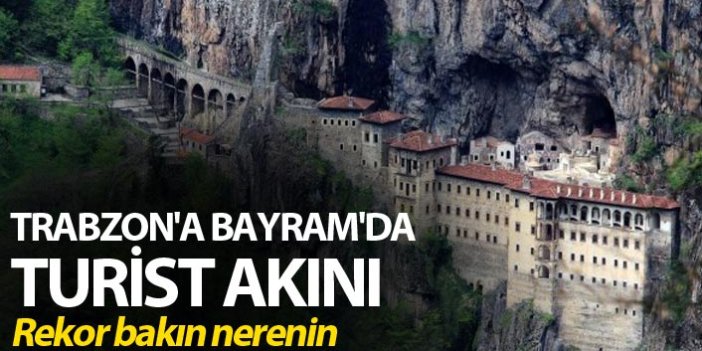 Trabzon'a Bayram'da turist akını - Rekor bakın nerenin