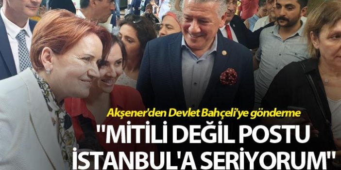 Akşener'den Devlet Bahçeli'ye gönderme: "Mitili değil postu İstanbul'a seriyorum"