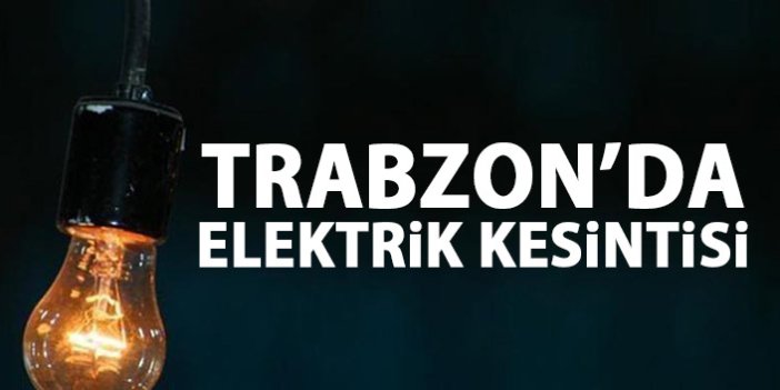 Trabzon’da elektrik kesintisi! Trabzon’da elektrikler ne zaman gelecek?