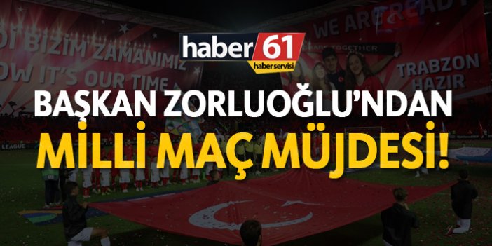 Başkan Zorluoğlu'ndan Milli maç müjdesi!