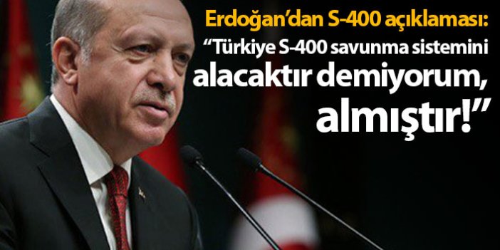 Erdoğan: “Türkiye S-400 savunma sistemini alacaktır demiyorum almıştır”