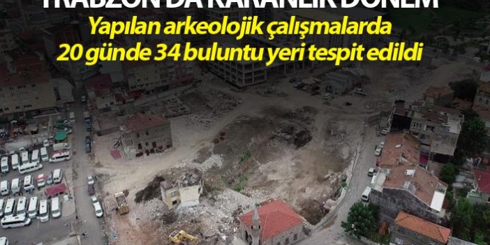 Trabzon'da Karanlık dönem - 20 günde 34 buluntu yeri tespit edildi
