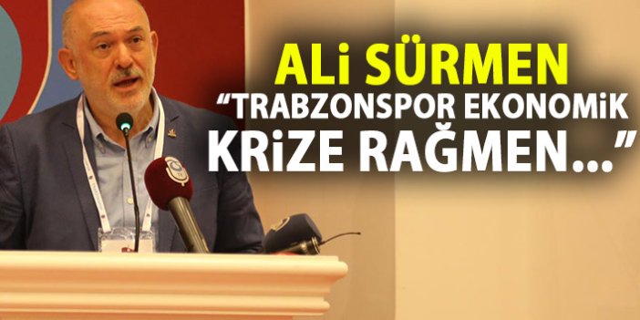 Ali Sürmen: Trabzonspor’da var olan ekonomik krize rağmen…