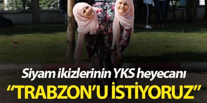 Siyam İkizleri YKS'ye girdi - "Trabzon'u istiyoruz"