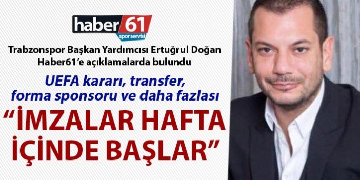 Ertuğrul Doğan: "Trabzonspor'da imzalar hafta içinde başlar"