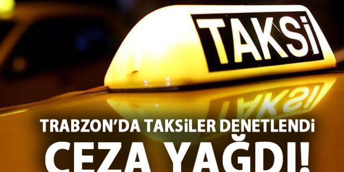 Trabzon'da taksiler denetlendi! Ceza yağdı!