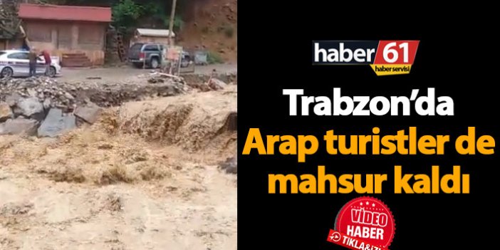 Trabzon'da Arap turistler selde mahsur kaldı