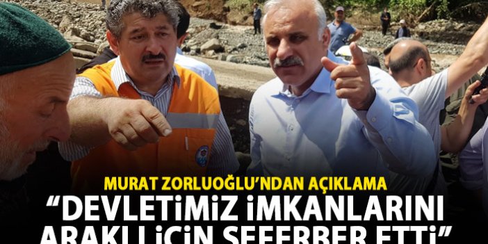 Murat Zorluoğlu: Devletimiz imkanlarını Araklı için seferber etti