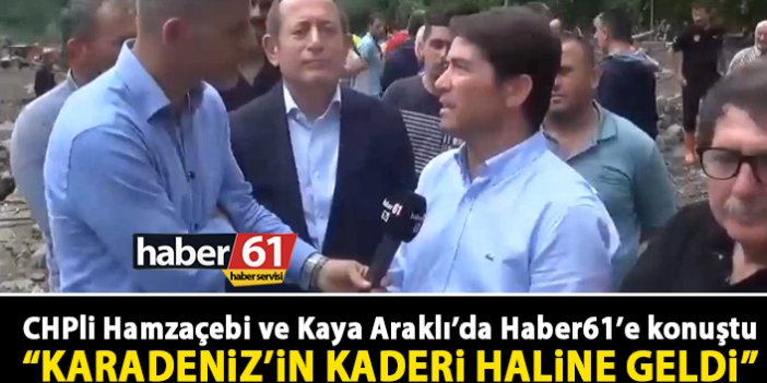 CHPli Hamzaçebi ve Kaya Araklı’da Haber61’e konuştu: Karadeniz’in kaderi haline geldi