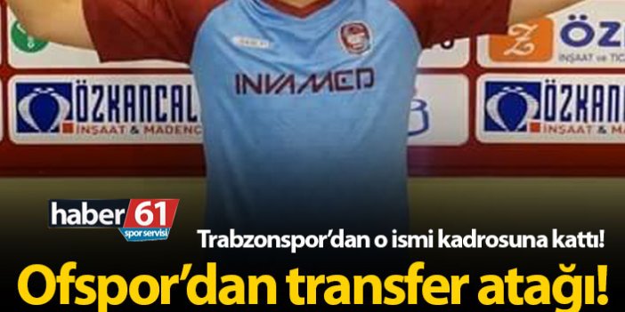 Ofspor Trabzonspor'dan o ismi kadrosuna kattı!