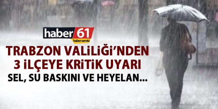 Trabzon Valiliğinden 3 ilçeye kritik uyarı! Sel ve heyelan…