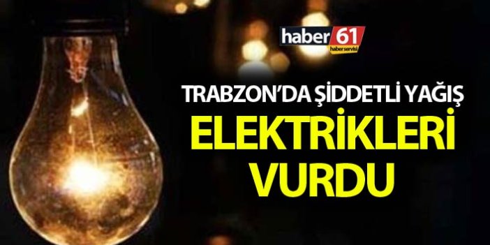 Trabzon'da aşırı yağış elektrikleri vurdu