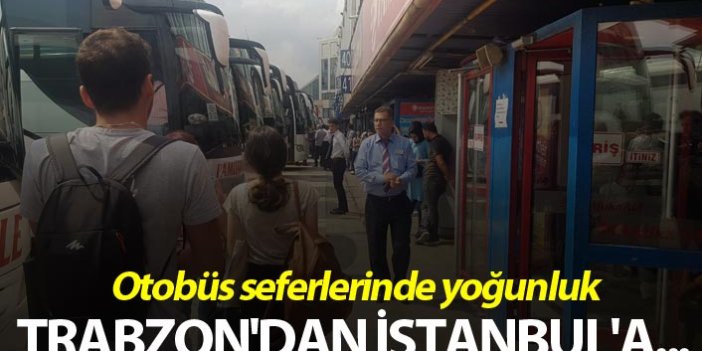 Otobüs seferlerinde yoğunluk - Trabzon'dan İstanbul'a...