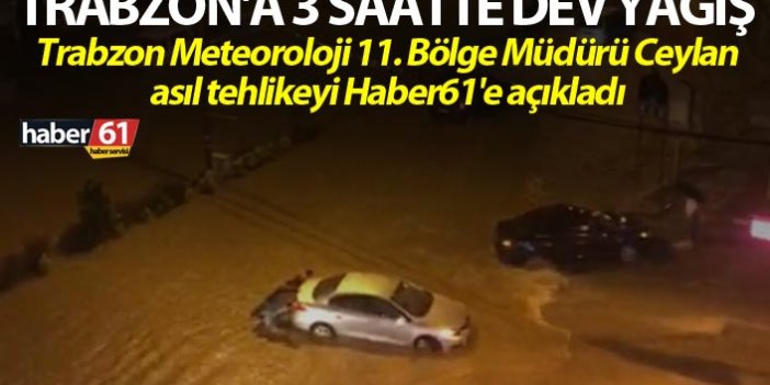 Trabzon'a 3 saatte dev yağış - Asıl tehlikeyi açıkladı