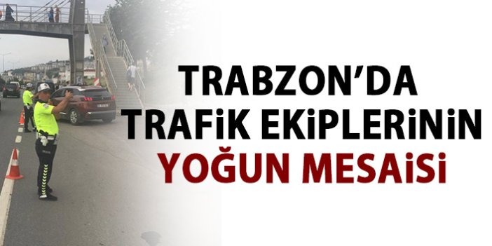 Trabzon'da Trafik ekiplerinin yoğun mesaisi