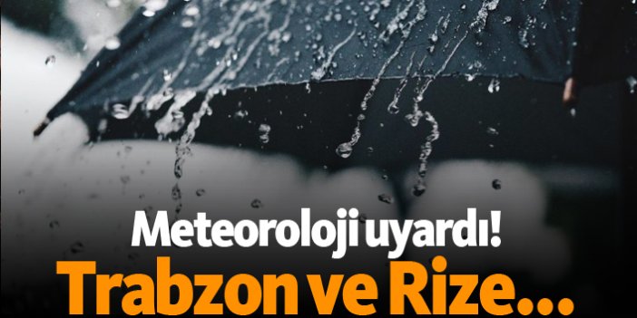 Meteoroloji uyardı! Rize ve Trabzon...