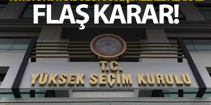 YSK'dan İstanbul'daki seçimlerle alakalı flaş karar!
