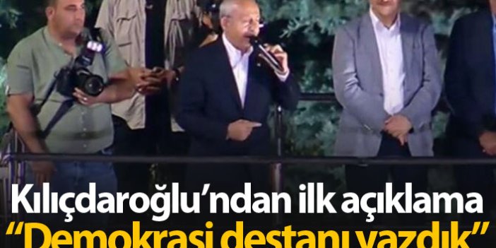Kılıçdaroğlu: Demokrasi destanı yazdık