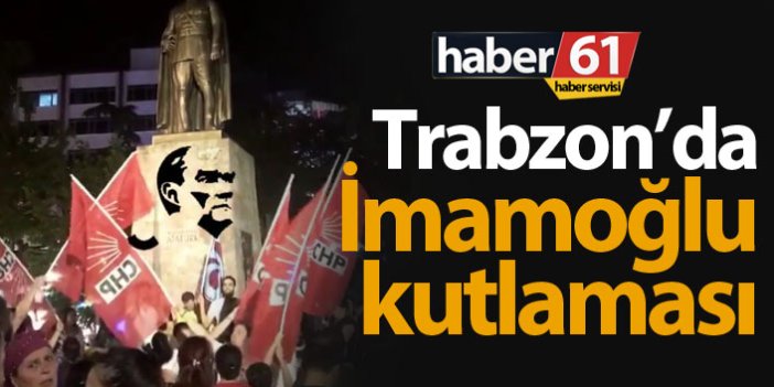Trabzon'da CHP'lilerden İmamoğlu kutlaması