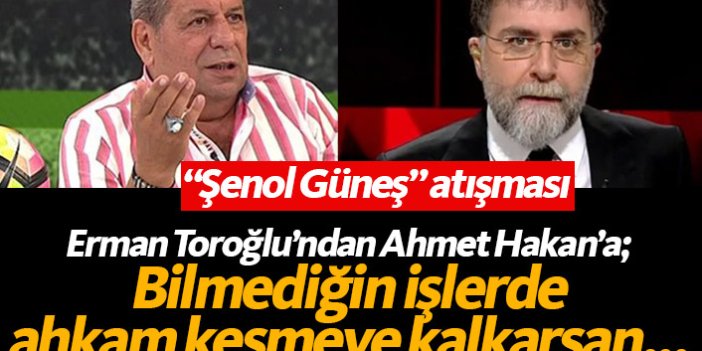 Erman Toroğlu'ndan Ahmet Hakan'a Şenol Güneş tepkisi