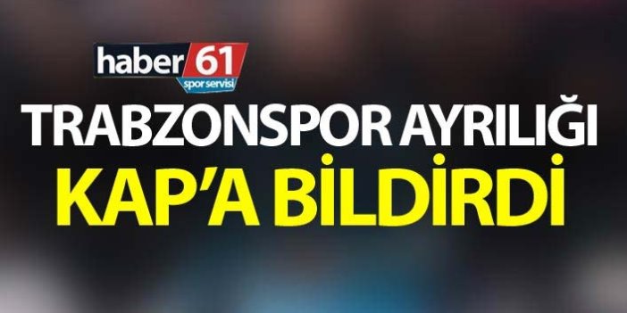 Trabzonspor ayrılığı KAP'a bildirdi