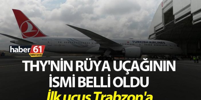 THY'nin rüya uçağının ismi belli oldu - İlk uçuş Trabzon'a
