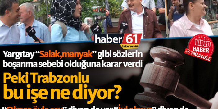 "Salak,Manyak" artık boşanma sebebi! Trabzonlu bu işe ne diyor?