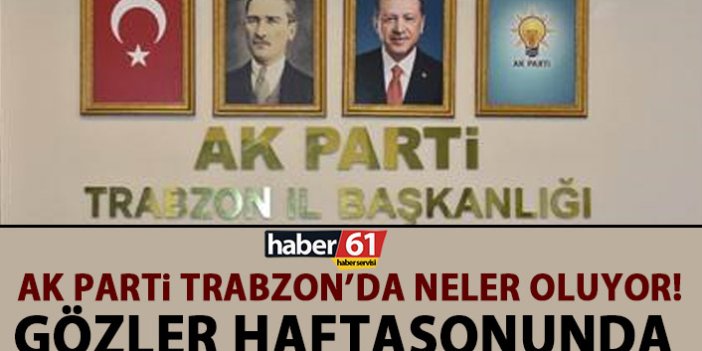AK Parti Trabzon’da neler oluyor? Hafta sonu yeniden yapılacak!