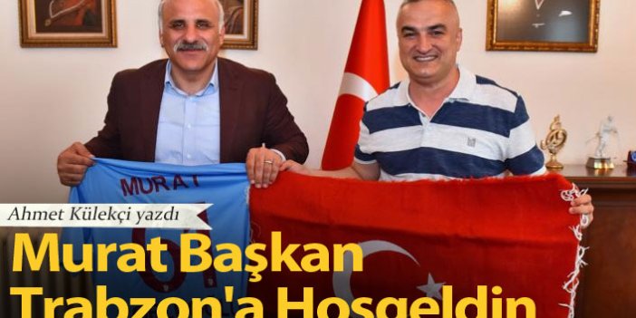 Murat Başkan Trabzon'a Hoşgeldin