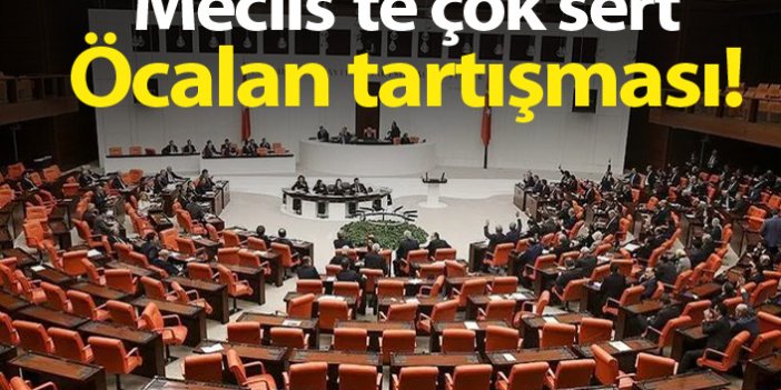 Meclis'te çok sert Öcalan tartışması