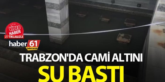 Trabzon'da Cami altını su bastı