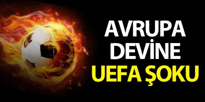Avrupa devine UEFA'dan şok!