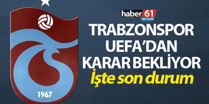 Trabzonspor UEFA’dan karar bekliyor - İşte son durum