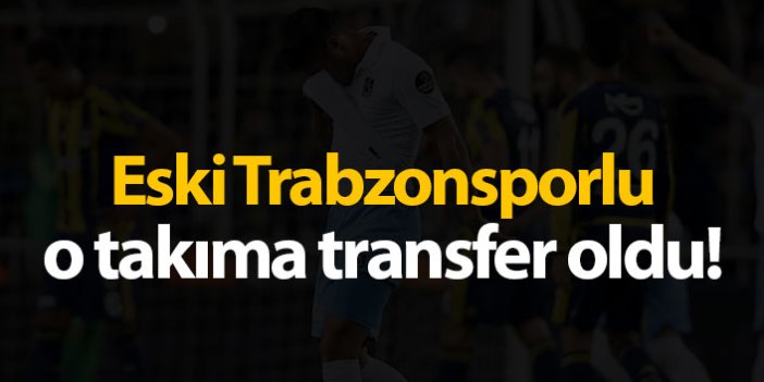Eski Trabzonsporlu o takıma transfer oldu!