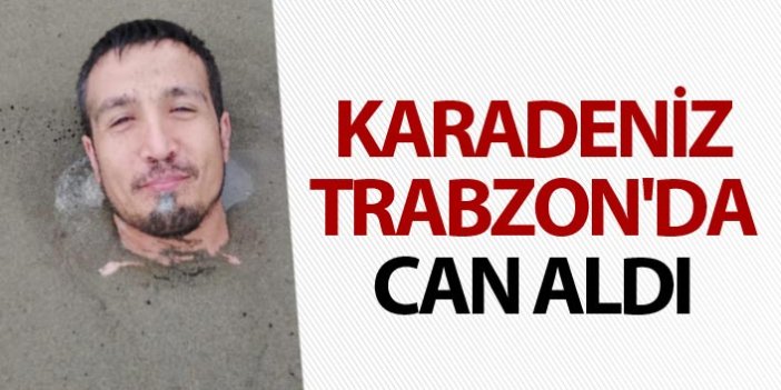Karadeniz Trabzon'da can aldı