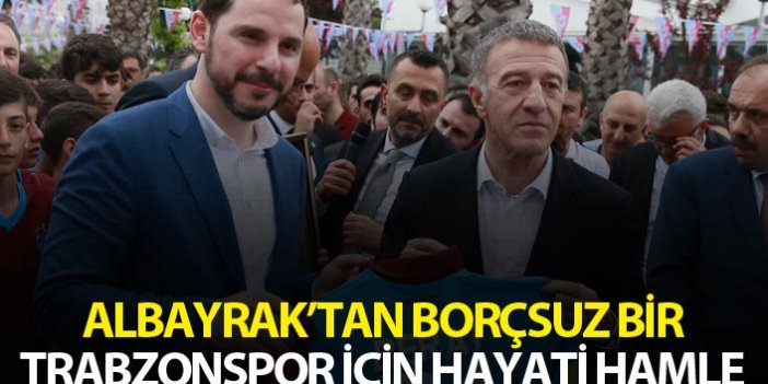 Albayrak’tan borçsuz bir Trabzonspor için hayati hamle
