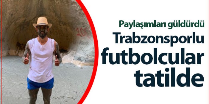 Trabzonsporlu futbolcular tatilde!
