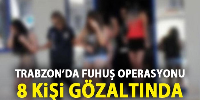 Trabzon’da fuhuş operasyonu! 8 kişi gözaltına alındı!