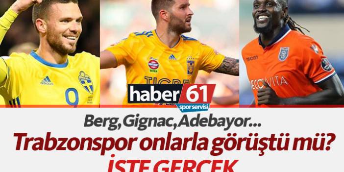 Adebayor, Gignac, Berg... Trabzonspor onlarla görüştü mü? 01 Temmuz 2019