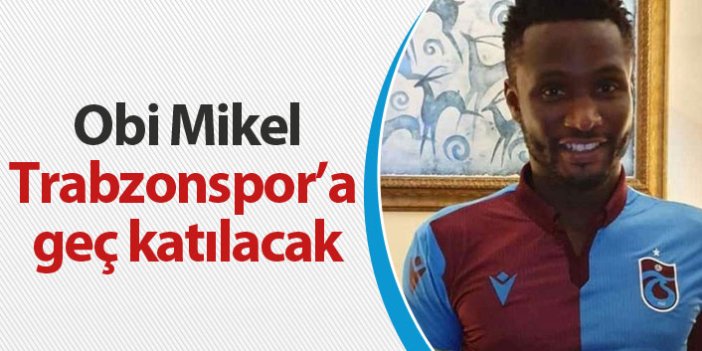 Obi Mikel Trabzonspor'a geç katılacak