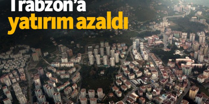Trabzon'a yatırım azaldı