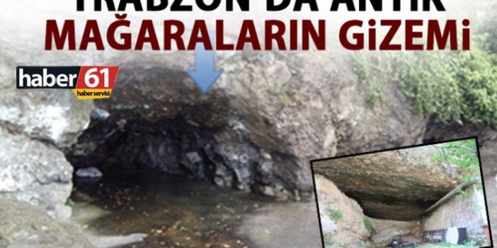 Trabzon’daki antik mağaraların gizemi!