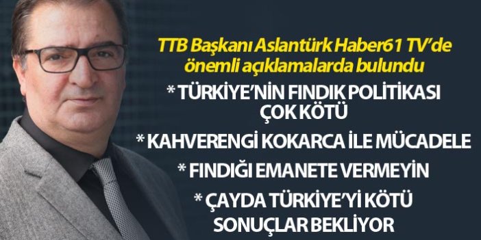 TTB Başkanı Aslantürk: "Türkiye'nin fındık politikası çok kötü"