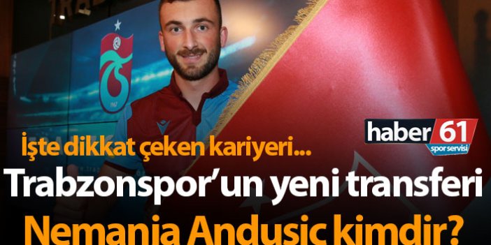 Trabzonspor'un yeni transferi Nemanja Andusic kimdir?